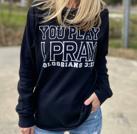 You Play I Pray Sweatshirt